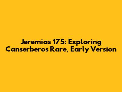 Jeremias 175: Exploring Canserbero's Rare, Early Version