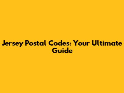 Jersey Postal Codes: Your Ultimate Guide
