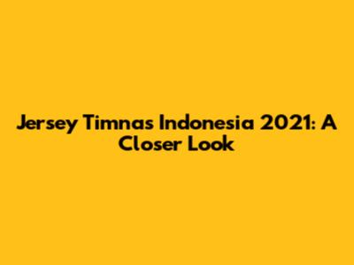 Jersey Timnas Indonesia 2021: A Closer Look