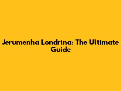 Jerumenha Londrina: The Ultimate Guide