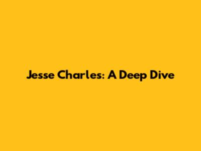 Jesse Charles: A Deep Dive