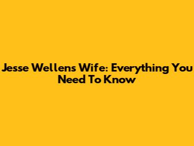 Jesse Wellens' Wife: Everything You Need To Know