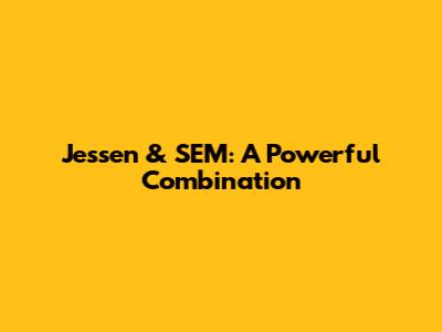 Jessen & SEM: A Powerful Combination