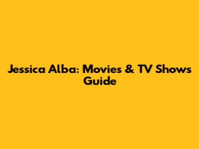 Jessica Alba: Movies & TV Shows Guide