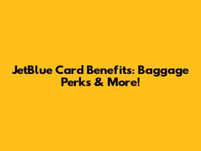 JetBlue Card Benefits: Baggage Perks & More!