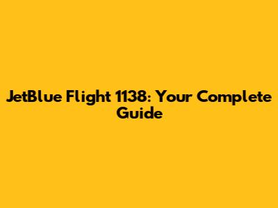 JetBlue Flight 1138: Your Complete Guide