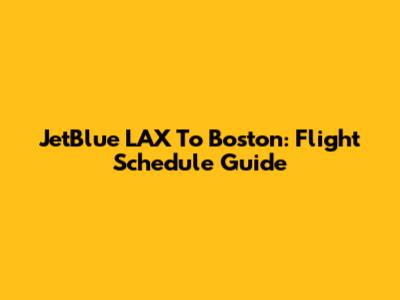 JetBlue LAX To Boston: Flight Schedule Guide