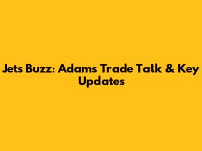 Jets' Buzz: Adams Trade Talk & Key Updates