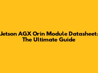 Jetson AGX Orin Module Datasheet: The Ultimate Guide