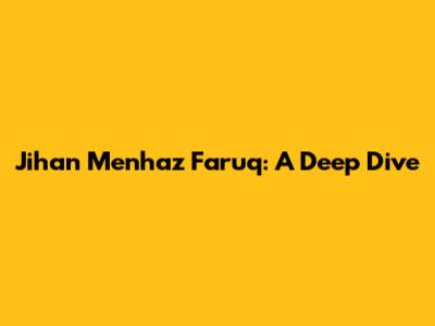 Jihan Menhaz Faruq: A Deep Dive