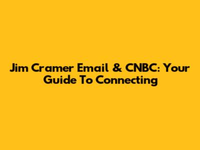 Jim Cramer Email & CNBC: Your Guide To Connecting