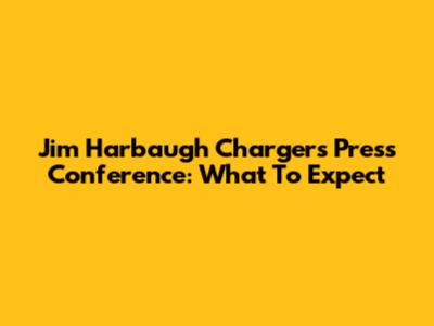 Jim Harbaugh Chargers Press Conference: What To Expect