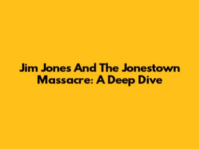 Jim Jones And The Jonestown Massacre: A Deep Dive
