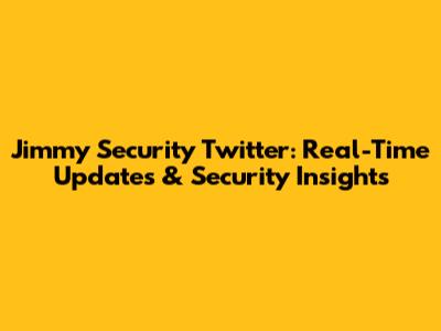 Jimmy Security Twitter: Real-Time Updates & Security Insights