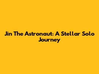 Jin The Astronaut: A Stellar Solo Journey