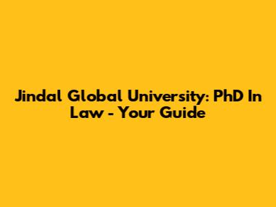 Jindal Global University: PhD In Law - Your Guide