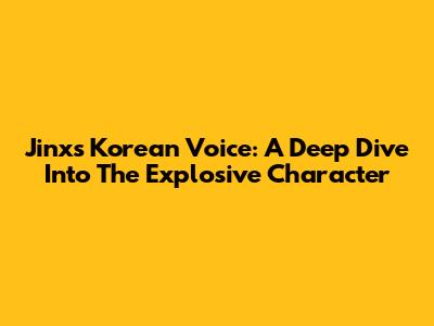 Jinx's Korean Voice: A Deep Dive Into The Explosive Character