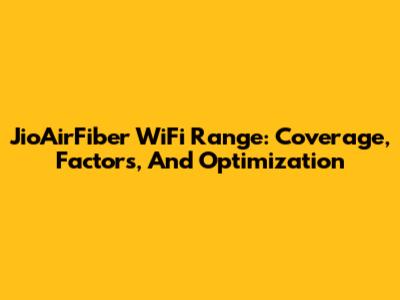 JioAirFiber WiFi Range: Coverage, Factors, And Optimization