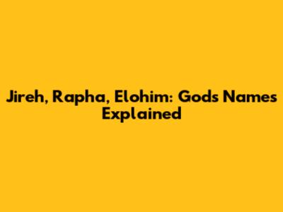 Jireh, Rapha, Elohim: God's Names Explained