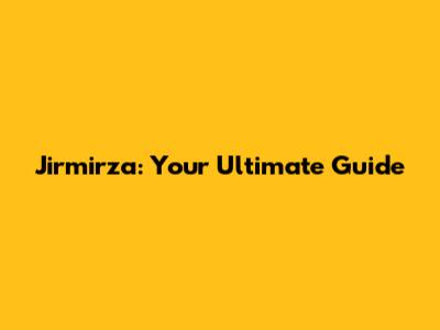 Jirmirza: Your Ultimate Guide