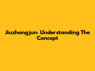 Jiuzhongjun: Understanding The Concept