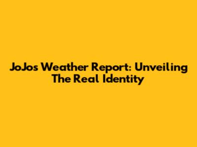 JoJo's Weather Report: Unveiling The Real Identity