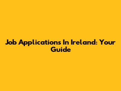 Job Applications In Ireland: Your Guide