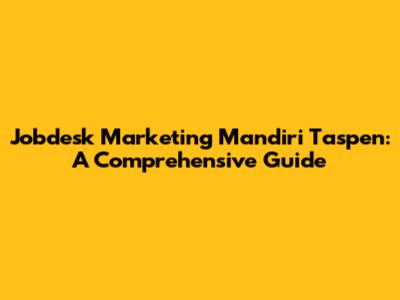 Jobdesk Marketing Mandiri Taspen: A Comprehensive Guide