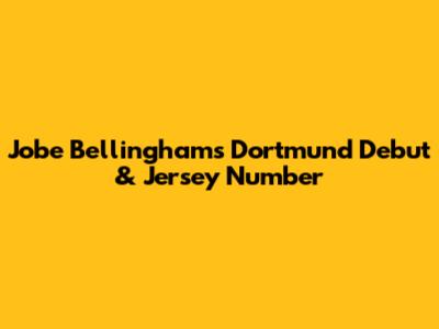 Jobe Bellingham's Dortmund Debut & Jersey Number