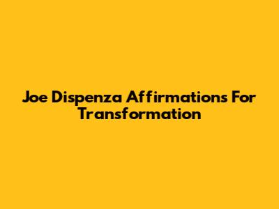 Joe Dispenza Affirmations For Transformation