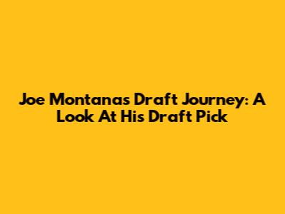 Joe Montana's Draft Journey: A Look At His Draft Pick