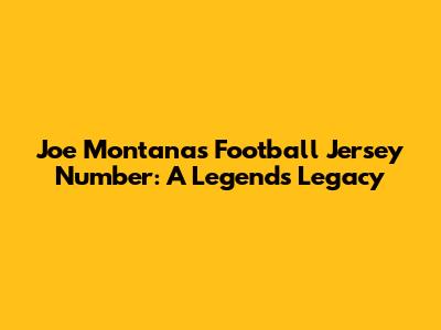 Joe Montana's Football Jersey Number: A Legend's Legacy
