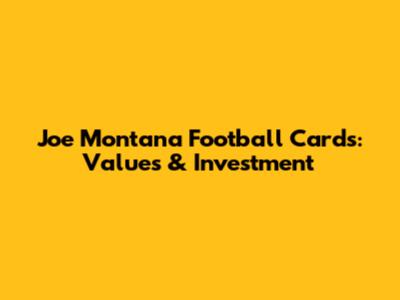 Joe Montana Football Cards: Values & Investment