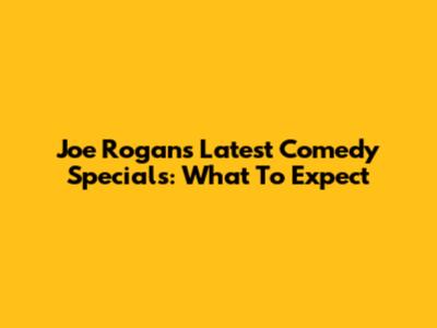Joe Rogan's Latest Comedy Specials: What To Expect