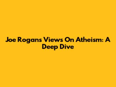 Joe Rogan's Views On Atheism: A Deep Dive