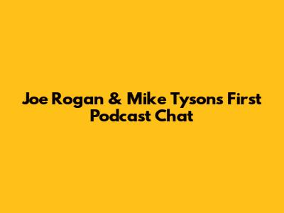 Joe Rogan & Mike Tyson's First Podcast Chat