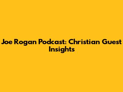 Joe Rogan Podcast: Christian Guest Insights