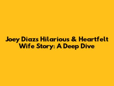 Joey Diaz's Hilarious & Heartfelt Wife Story: A Deep Dive