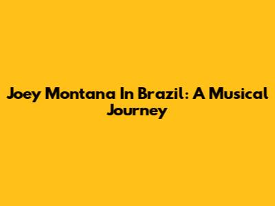 Joey Montana In Brazil: A Musical Journey