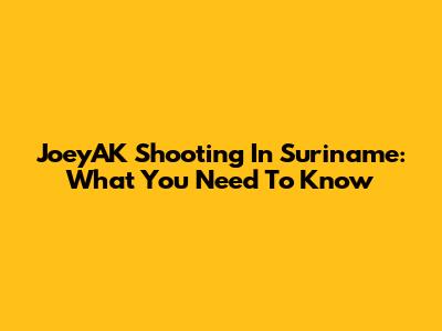 JoeyAK Shooting In Suriname: What You Need To Know