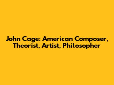 John Cage: American Composer, Theorist, Artist, Philosopher