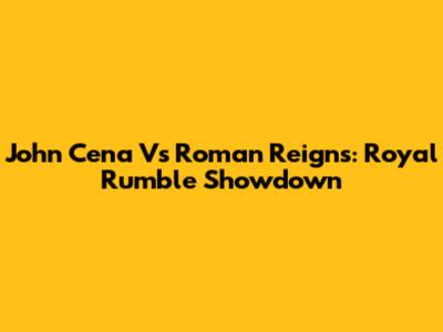 John Cena Vs Roman Reigns: Royal Rumble Showdown