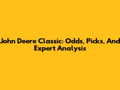 John Deere Classic: Odds, Picks, And Expert Analysis