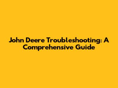 John Deere Troubleshooting: A Comprehensive Guide