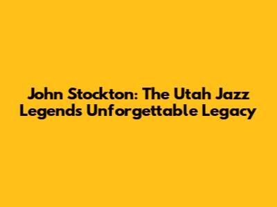 John Stockton: The Utah Jazz Legend's Unforgettable Legacy