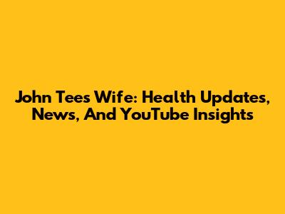 John Tee's Wife: Health Updates, News, And YouTube Insights