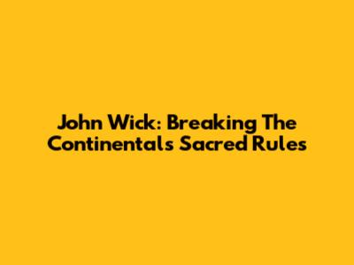 John Wick: Breaking The Continental's Sacred Rules