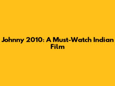 Johnny 2010: A Must-Watch Indian Film