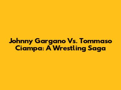 Johnny Gargano Vs. Tommaso Ciampa: A Wrestling Saga