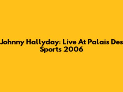 Johnny Hallyday: Live At Palais Des Sports 2006